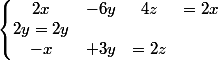 \left\lbrace\begin{matrix} 2x&-6y&4z&=2x \\ 2y=2y& & \\ -x&+3y &=2z \end{matrix}\right.